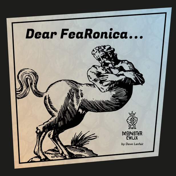 DEARFEARONICA — A MONSTER ADVICE COLUMN